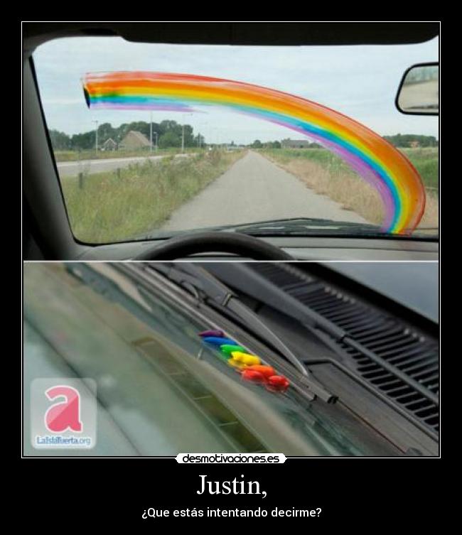 Justin, - ¿Que estás intentando decirme?