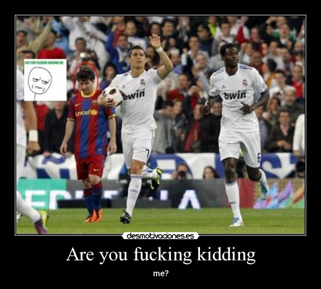 Are you fucking kidding - me?