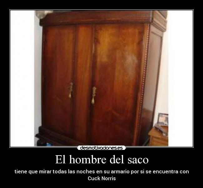 El hombre del saco - tiene que mirar todas las noches en su armario por si se encuentra con Cuck Norris
