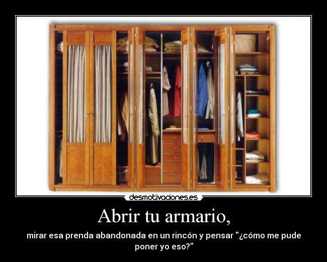 Abrir tu armario, - mirar esa prenda abandonada en un rincón y pensar ¿cómo me pude
poner yo eso?
