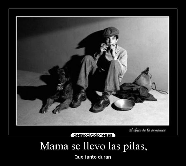 Mama se llevo las pilas, - Que tanto duran