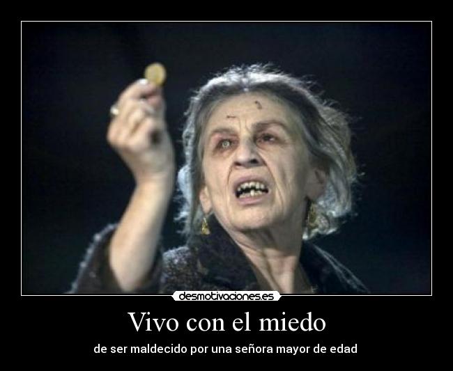 Vivo con el miedo - de ser maldecido por una señora mayor de edad