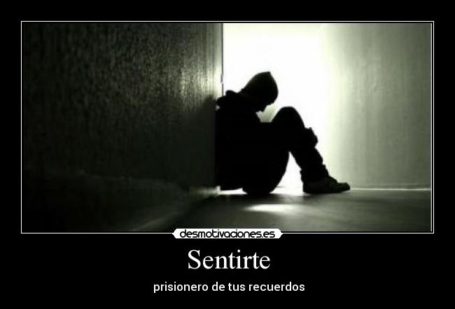 Sentirte -  prisionero de tus recuerdos
