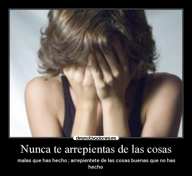 Nunca te arrepientas de las cosas -