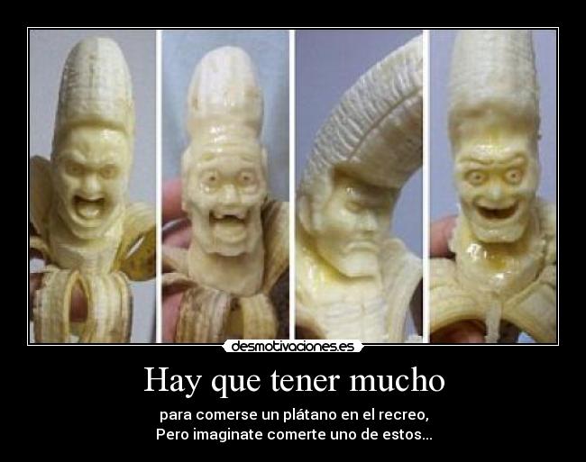 Hay que tener mucho -