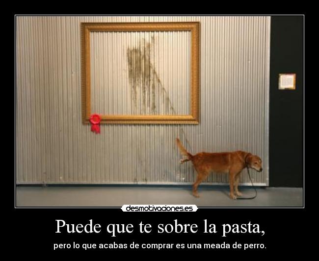 Puede que te sobre la pasta, -