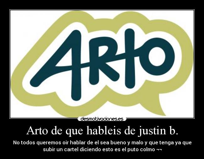 Arto de que hableis de justin b. - No todos queremos oir hablar de el sea bueno y malo y que tenga ya que
subir un cartel diciendo esto es el puto colmo ¬¬