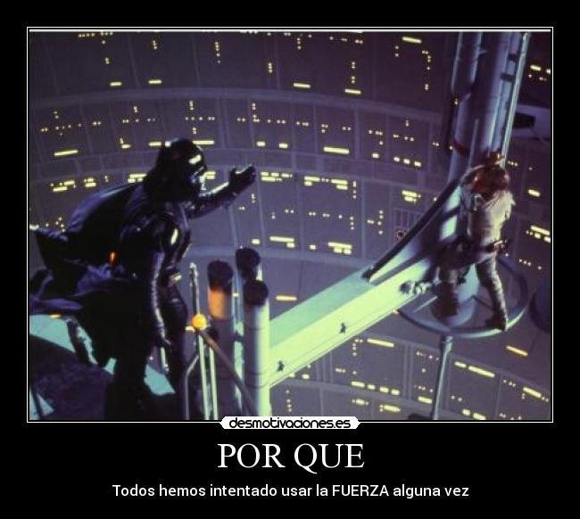 POR QUE - Todos hemos intentado usar la FUERZA alguna vez