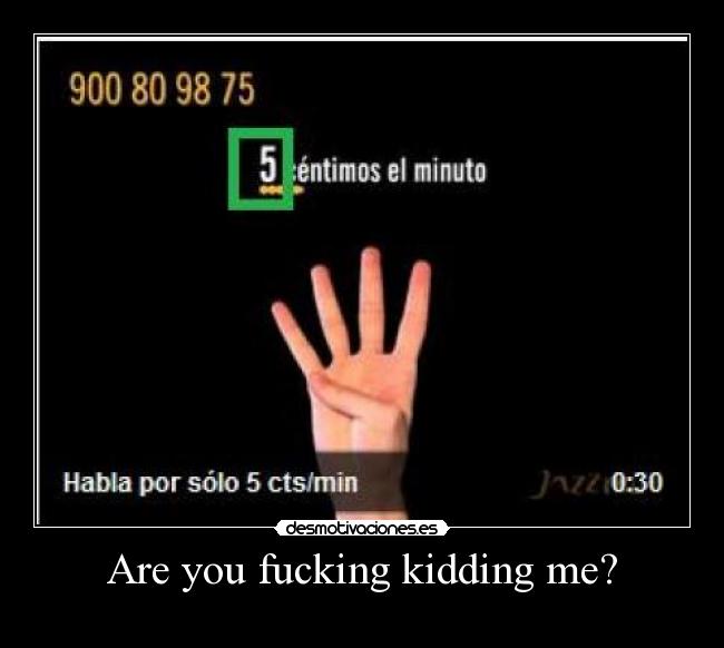 Are you fucking kidding me? -