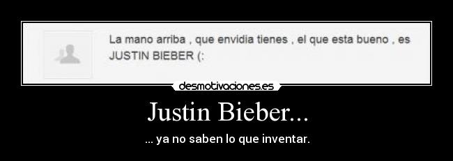 Justin Bieber... - ... ya no saben lo que inventar.