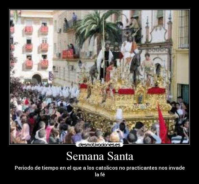 Semana Santa - Periodo de tiempo en el que a los catolicos no practicantes nos invade la fé