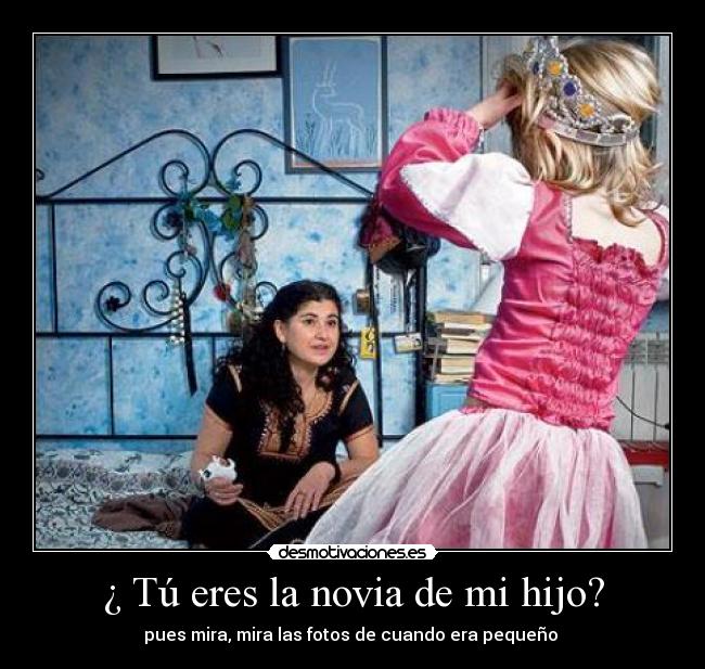 ¿ Tú eres la novia de mi hijo? -