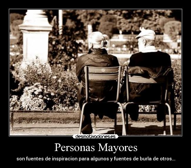 Personas Mayores - son fuentes de inspiracion para algunos y fuentes de burla de otros...