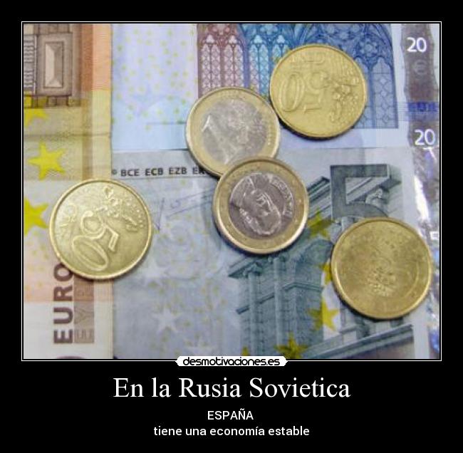 En la Rusia Sovietica - ESPAÑA 
tiene una economía estable