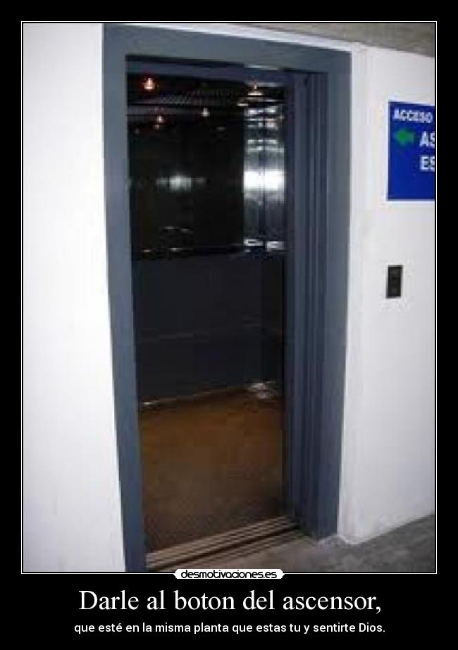 Darle al boton del ascensor, - 