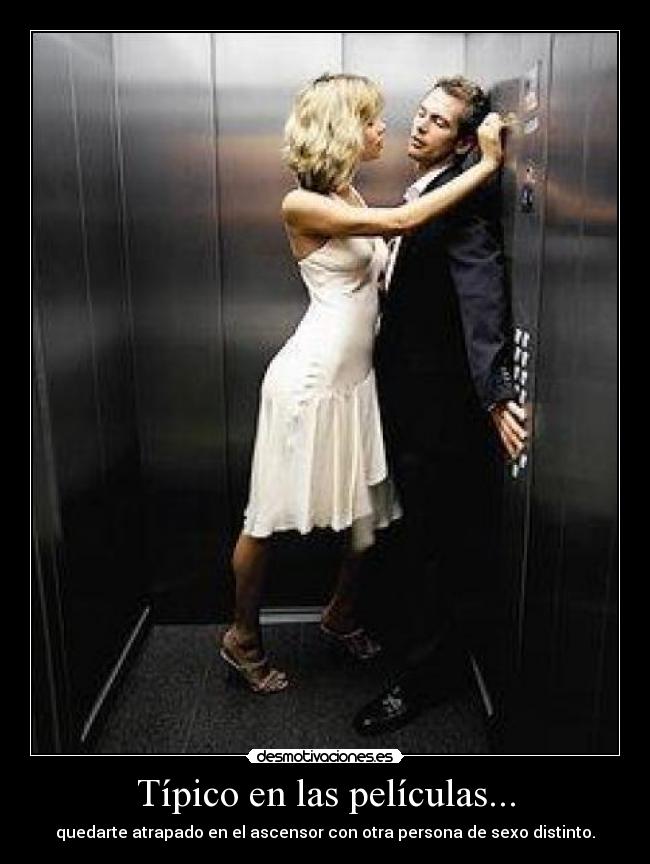Típico en las películas... - quedarte atrapado en el ascensor con otra persona de sexo distinto.