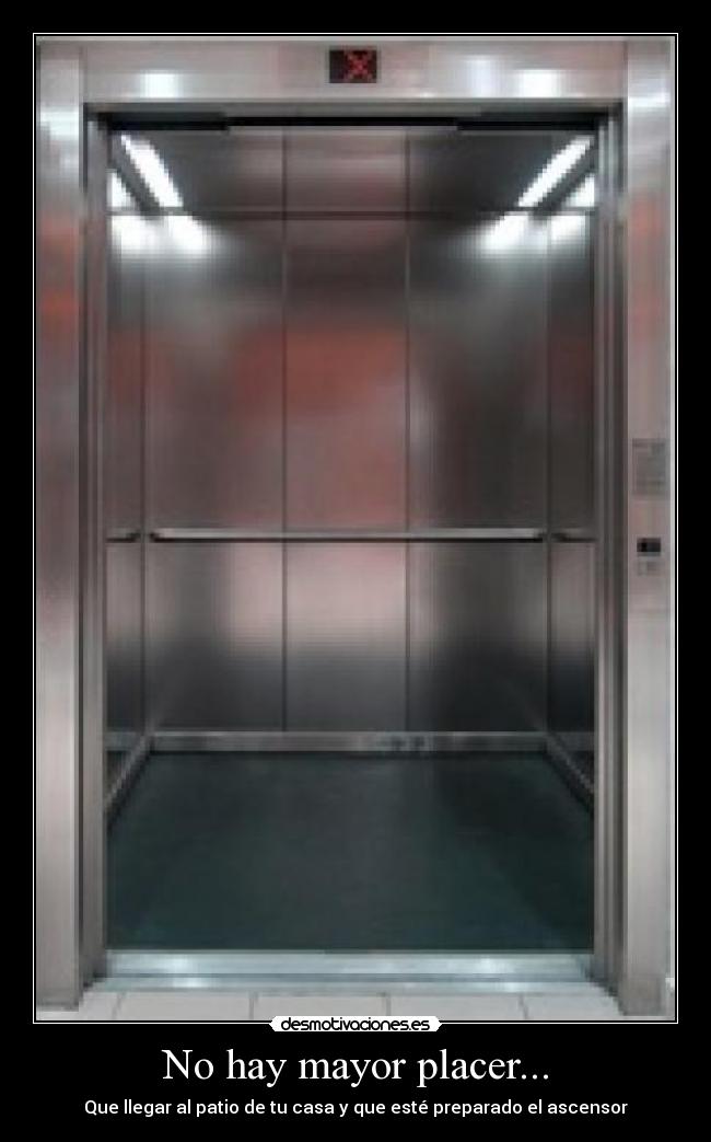 No hay mayor placer... - Que llegar al patio de tu casa y que esté preparado el ascensor