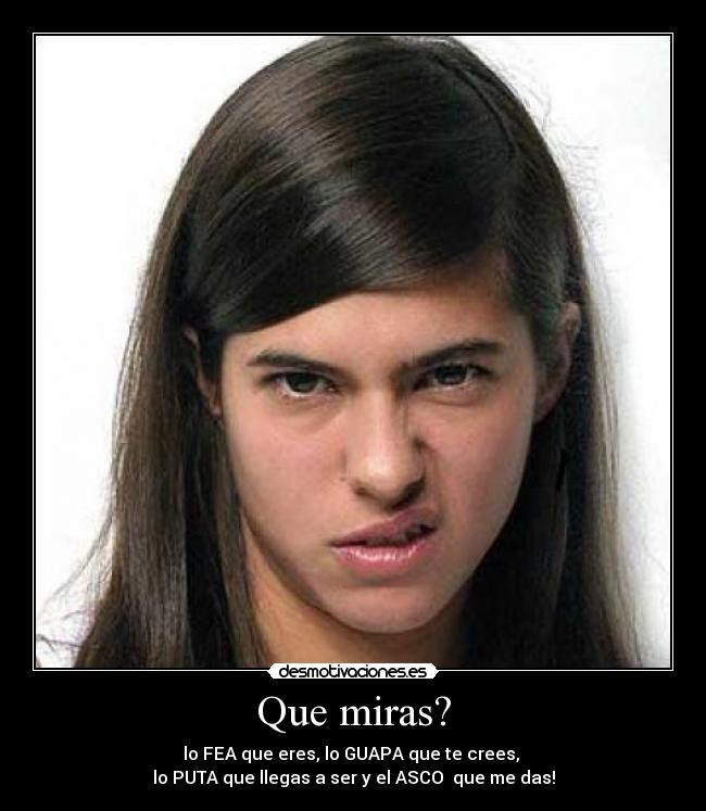Que miras? -