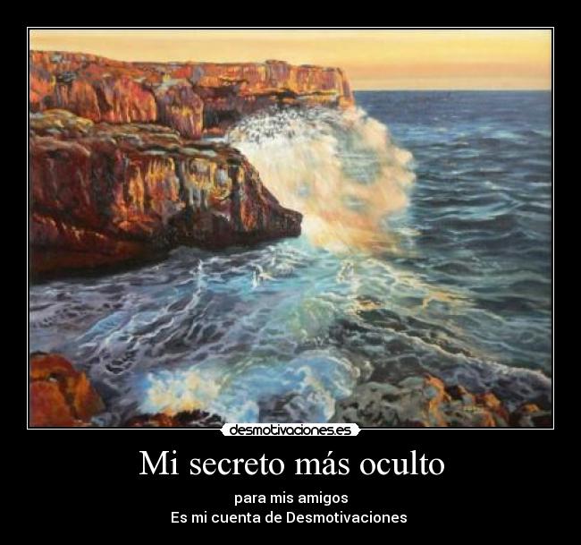 Mi secreto más oculto - para mis amigos
Es mi cuenta de Desmotivaciones