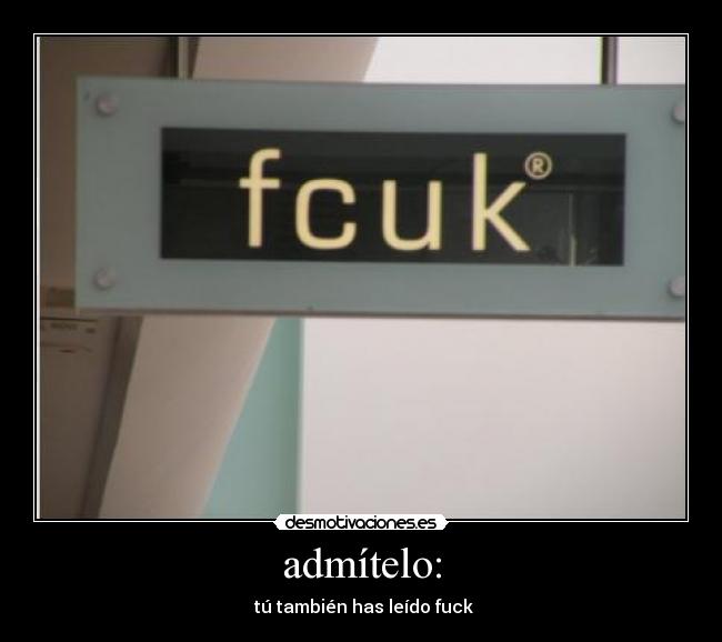 carteles fuck admitelo fcuk desmotivaciones