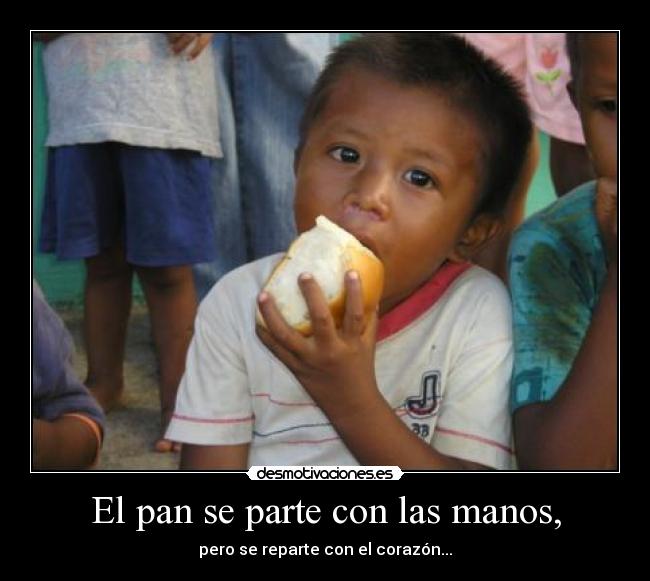 El pan se parte con las manos, -