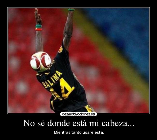 No sé donde está mi cabeza... - 
