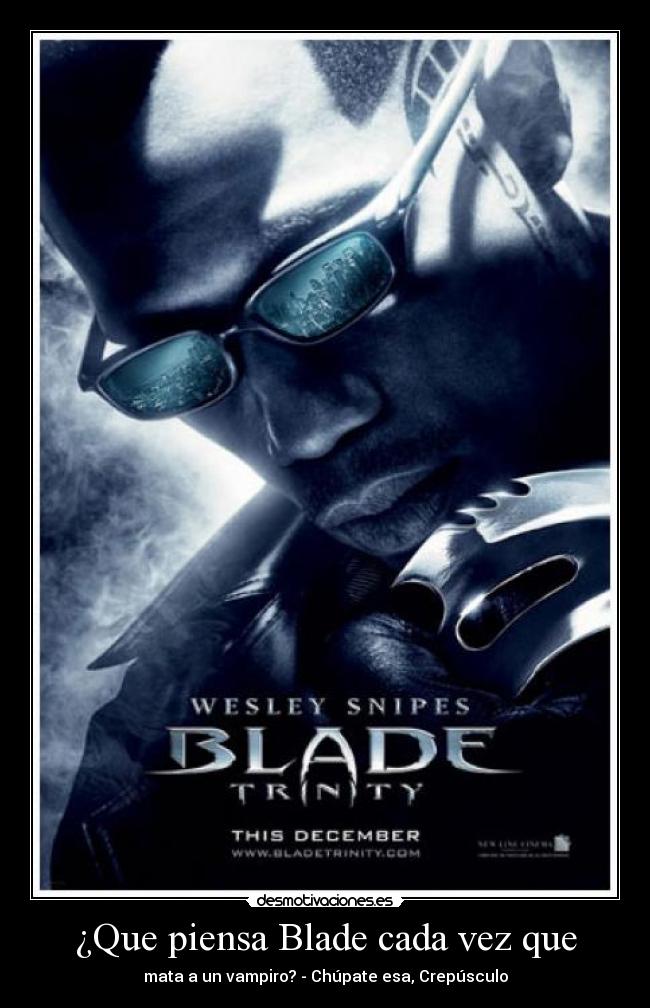 ¿Que piensa Blade cada vez que - mata a un vampiro? - Chúpate esa, Crepúsculo