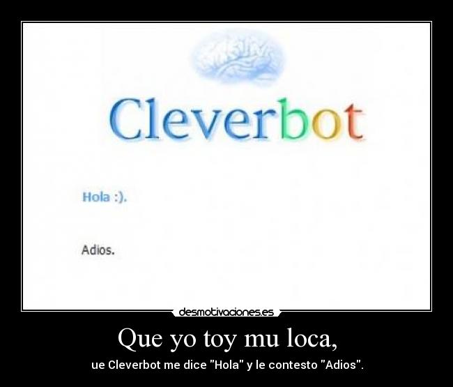 Que yo toy mu loca, -