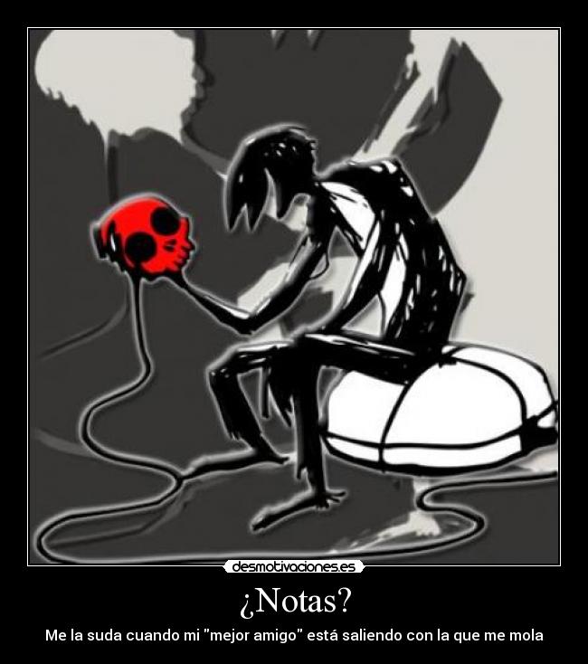 ¿Notas? - Me la suda cuando mi mejor amigo está saliendo con la que me mola