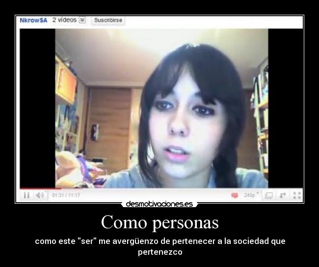 Como personas - como este ser me avergüenzo de pertenecer a la sociedad que pertenezco