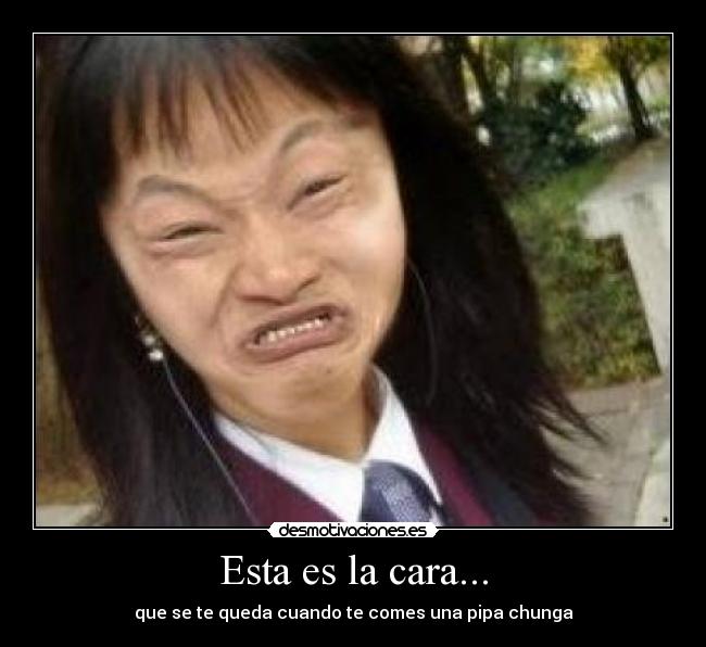 Esta es la cara... -