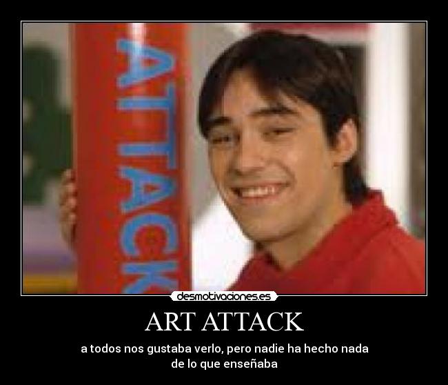 ART ATTACK - a todos nos gustaba verlo, pero nadie ha hecho nada
de lo que enseñaba