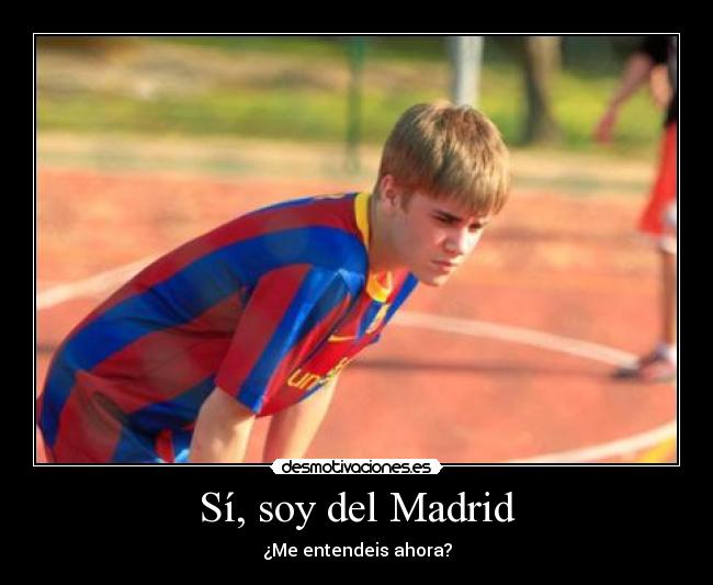 Sí, soy del Madrid - ¿Me entendeis ahora?