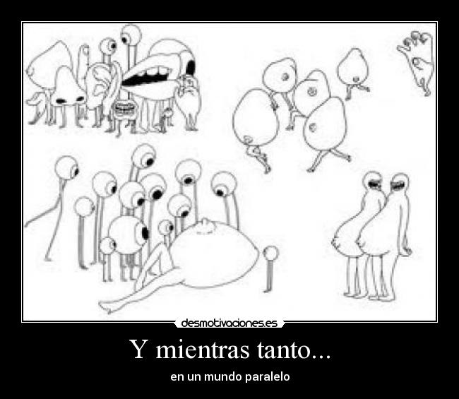 Y mientras tanto... - en un mundo paralelo