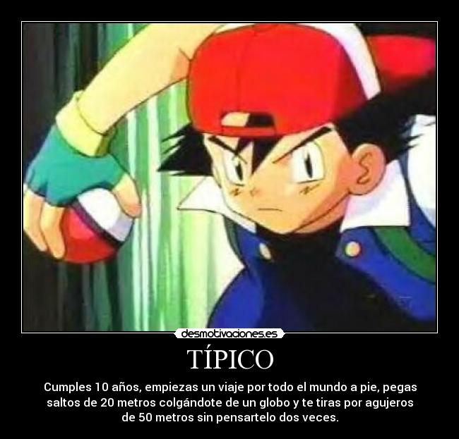 TÍPICO - Cumples 10 años, empiezas un viaje por todo el mundo a pie, pegas
saltos de 20 metros colgándote de un globo y te tiras por agujeros
de 50 metros sin pensartelo dos veces.