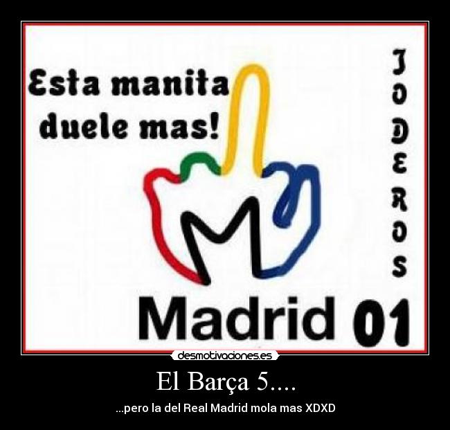 El Barça 5.... - ...pero la del Real Madrid mola mas XDXD