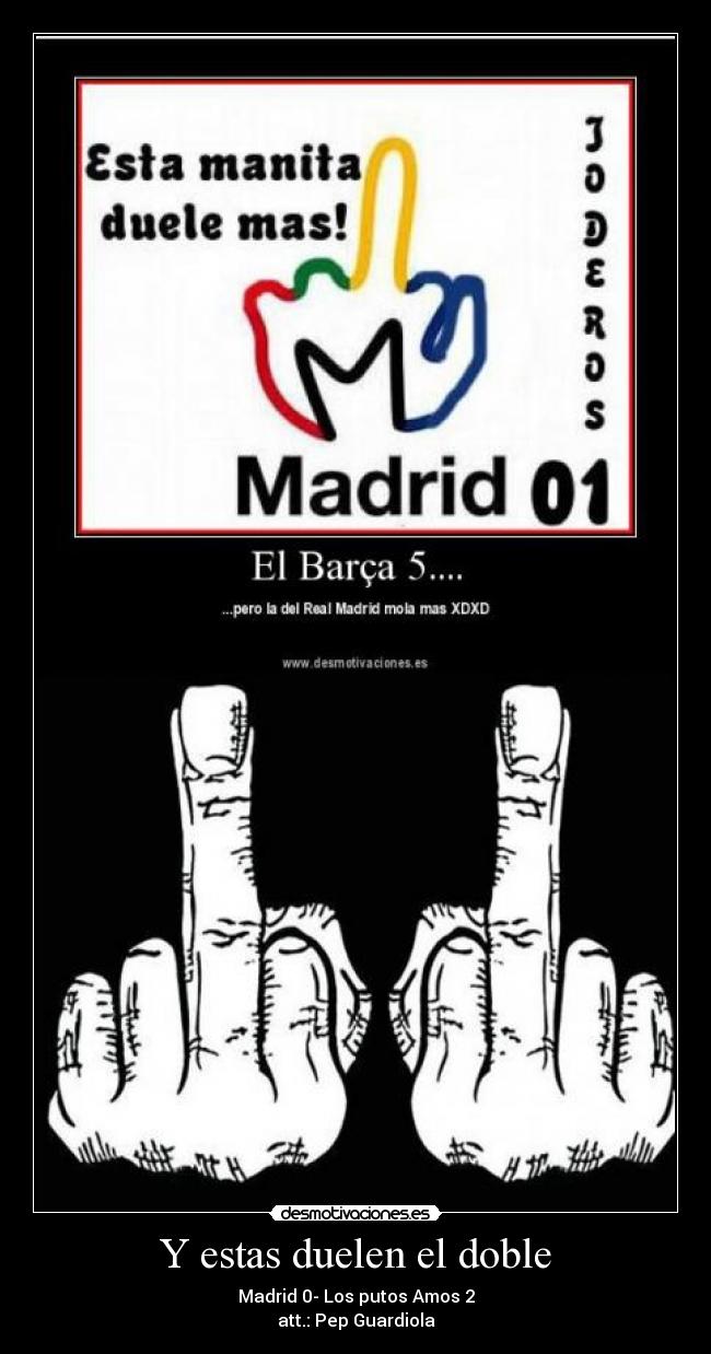 Y estas duelen el doble - Madrid 0- Los putos Amos 2
att.: Pep Guardiola
