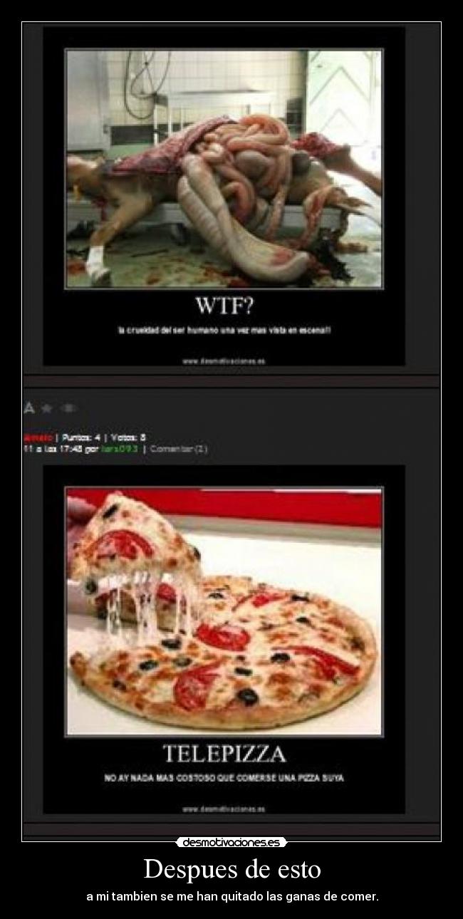 Despues de esto - a mi tambien se me han quitado las ganas de comer.