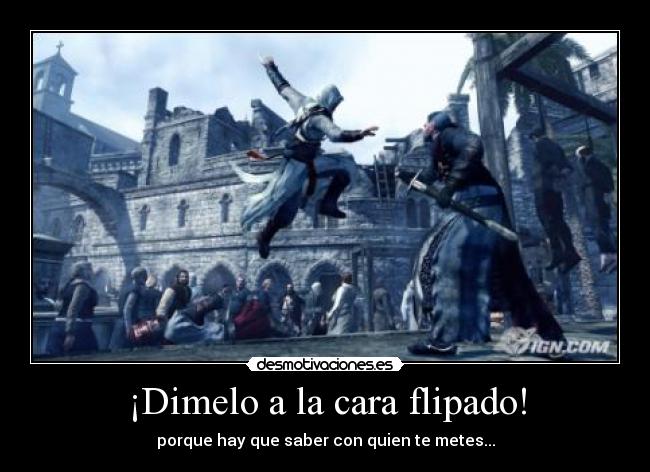 ¡Dimelo a la cara flipado! - porque hay que saber con quien te metes...