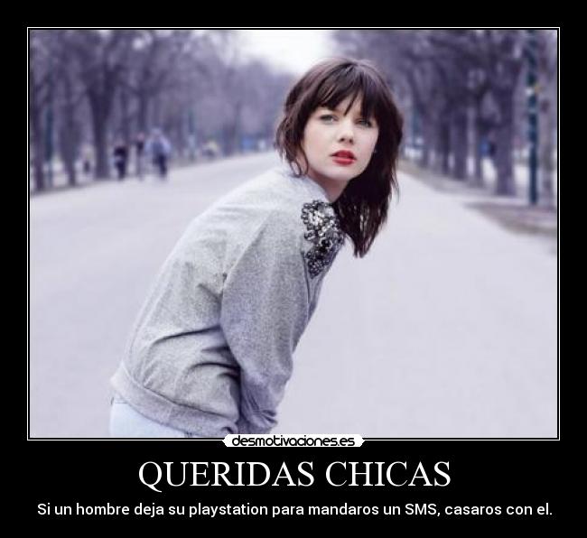 QUERIDAS CHICAS - Si un hombre deja su playstation para mandaros un SMS, casaros con el.