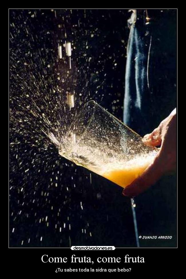 Come fruta, come fruta - ¿Tu sabes toda la sidra que bebo?