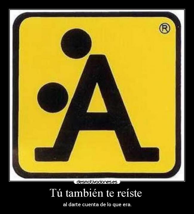 Tú también te reíste - al darte cuenta de lo que era.