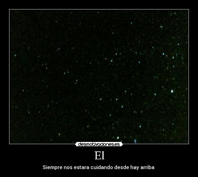 El - Siempre nos estara cuidando desde hay arriba