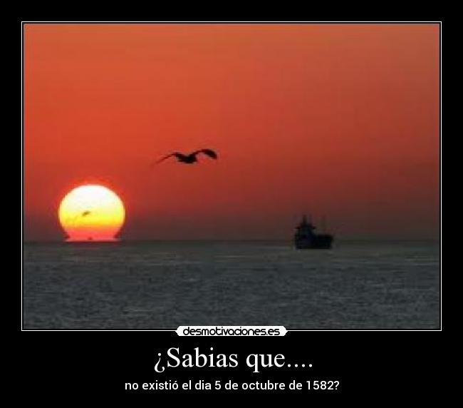 ¿Sabias que.... - no existió el dia 5 de octubre de 1582?
