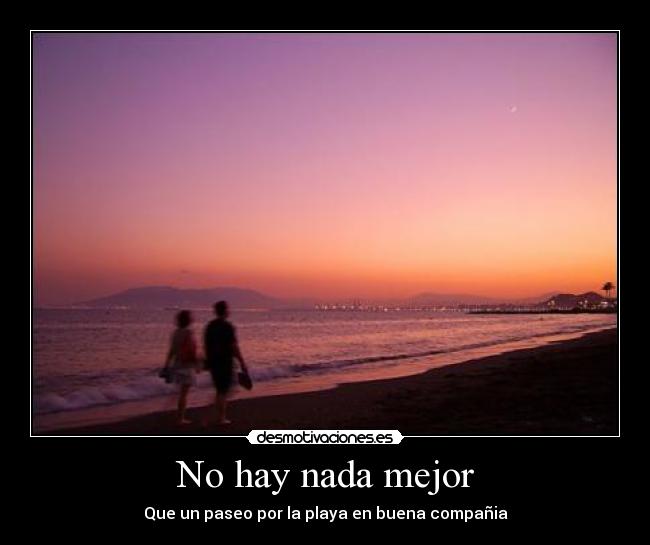 No hay nada mejor - Que un paseo por la playa en buena compañia