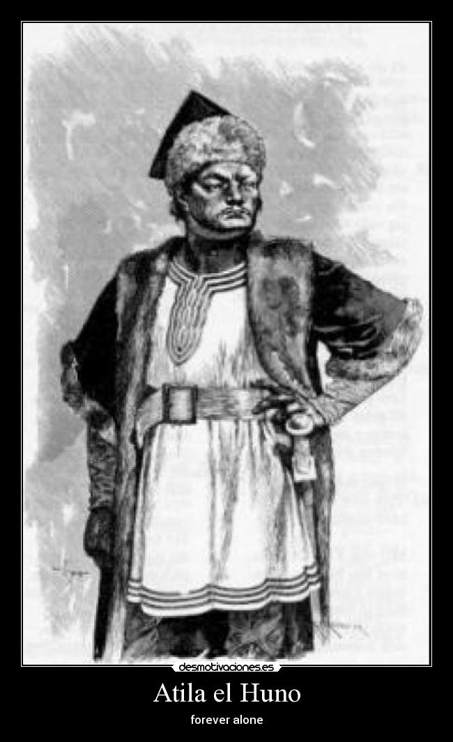 Atila el Huno - forever alone