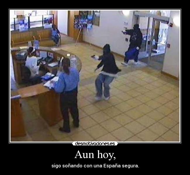 Aun hoy, - sigo soñando con una España segura.