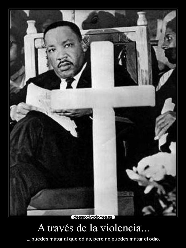 A través de la violencia... - ... puedes matar al que odias, pero no puedes matar el odio.