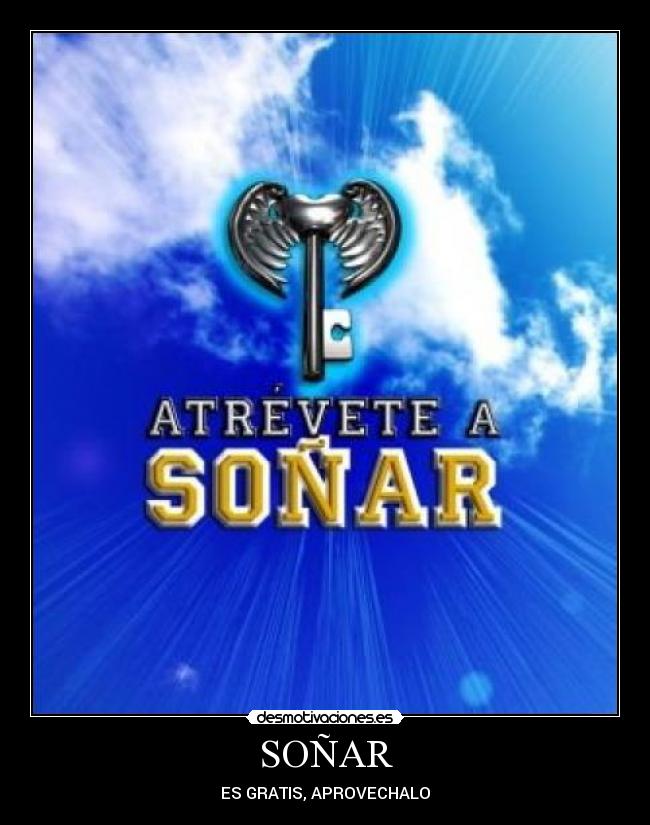 SOÑAR - ES GRATIS, APROVECHALO