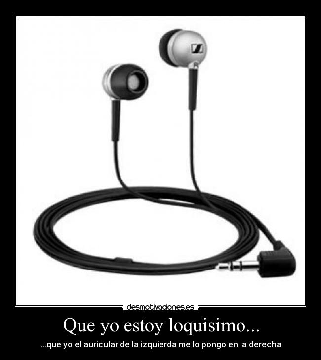 Que yo estoy loquisimo... - ...que yo el auricular de la izquierda me lo pongo en la derecha